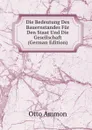 Die Bedeutung Des Bauernstandes Fur Den Staat Und Die Gesellschaft (German Edition) - Otto Ammon