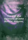 The life and opinions of John Buncle, esquire; - Thomas Amory