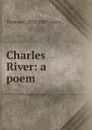 Charles River: a poem - Thomas C. 1812-1889 Amory