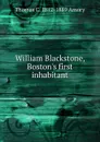 William Blackstone, Boston.s first inhabitant - Thomas C. 1812-1889 Amory