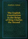 The English Constitution in the Reign of King Charles the Second - Andrew Amos