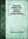 Vincenzo Bellini: Vita, Studi E Ricerche (Italian Edition) - Antonino Amore