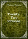 Twenty-Two Sermons . - Thomas Amory