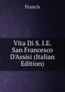 Vita Di S. I.E. San Francesco D.Assisi (Italian Edition) - Francis