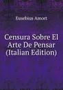 Censura Sobre El Arte De Pensar (Italian Edition) - Eusebius Amort