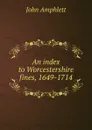 An index to Worcestershire fines, 1649-1714 - John Amphlett