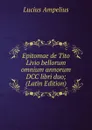 Epitomae de Tito Livio bellorum omnium annorum DCC libri duo; (Latin Edition) - Lucius Ampelius