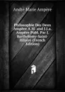 Philosophie Des Deux Ampere A.M. and J.J.a. Ampere Publ. Par J. Barthelemy-Saint-Hilaire (French Edition) - André Marie Ampère