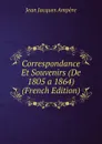 Correspondance Et Souvenirs (De 1805 a 1864) (French Edition) - Jean Jacques Ampère