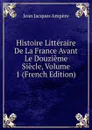 Histoire Litteraire De La France Avant Le Douzieme Siecle, Volume 1 (French Edition) - Jean Jacques Ampère