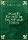 Voyage En Egypte Et En Nubie (French Edition) - Jean Jacques Ampère