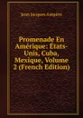 Promenade En Amerique: Etats-Unis, Cuba, Mexique, Volume 2 (French Edition) - Jean Jacques Ampère
