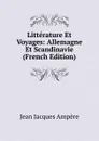 Litterature Et Voyages: Allemagne Et Scandinavie (French Edition) - Jean Jacques Ampère
