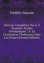 OEuvres Completes Der A. F Ozanam: Etudes Germaniques : Ii. La Civilisation Chretienne Chez Les Francs (French Edition) - Frédéric Ozanam