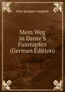 Mein Weg in Dante.S Fusstapfen (German Edition) - Jean Jacques Ampère