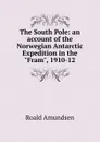 The South Pole: an account of the Norwegian Antarctic Expedition in the 