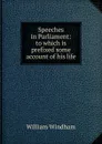 Speeches in Parliament: to which is prefixed some account of his life - William Windham