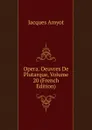 Opera. Oeuvres De Plutarque, Volume 20 (French Edition) - Jacques Amyot