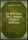 Le Breviaire De J. Amyot (French Edition) - Jacques Amyot