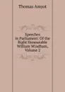 Speeches in Parliament: Of the Right Honourable William Windham, Volume 2 - Thomas Amyot
