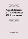 Greek Songs In The Manner Of Anacreon - Anacreon
