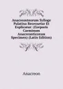 Anacreonteorum Sylloge Palatina Recensetur Et Explicatur: (Corporis Carminum Anacreonticorum Specimen) (Latin Edition) - Anacreon