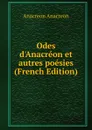 Odes d.Anacreon et autres poesies (French Edition) - Anacreon Anacreon