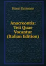 Anacreontis: Teii Quae Vocantur (Italian Edition) - Henri Estienne