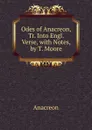 Odes of Anacreon, Tr. Into Engl. Verse, with Notes, by T. Moore - Anacreon