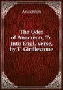 The Odes of Anacreon, Tr. Into Engl. Verse, by T. Girdlestone - Anacreon
