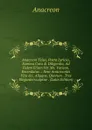 Anacreon Teius, Poeta Lyricus, Summa Cura . Diligentia, Ad Fidem Etiam Vet.Ms. Vatican. Emendatus .: Item Anacreontis Vita .c. Aliaque, Quorum . Tres Elegantersculptae . (Latin Edition) - Anacreon