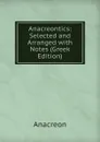 Anacreontics: Selected and Arranged with Notes (Greek Edition) - Anacreon