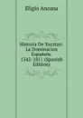 Historia De Yucatan: La Dominacion Espanola. 1542-1811 (Spanish Edition) - Eligio Ancona