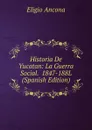 Historia De Yucatan: La Guerra Social.  1847-188L (Spanish Edition) - Eligio Ancona
