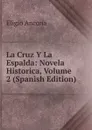 La Cruz Y La Espalda: Novela Historica, Volume 2 (Spanish Edition) - Eligio Ancona