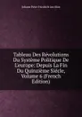 Tableau Des Revolutions Du Systeme Politique De L.europe: Depuis La Fin Du Quinzieme Siecle, Volume 6 (French Edition) - Johann Peter Friedrich Ancillon