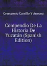 Compendio De La Historia De Yucatan (Spanish Edition) - Crescencio Carrillo y Ancona