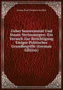 Ueber Souveranitat Und Staats-Verfassungen: Ein Versuch Zur Berichtigung Einiger Politischer Grundbegriffe (German Edition) - Johann Peter Friedrich Ancillon