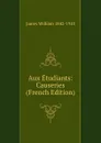 Aux Etudiants: Causeries (French Edition) - James William 1842-1910