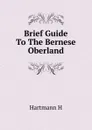 Brief Guide To The Bernese Oberland - Hartmann H