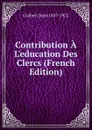 Contribution A L.education Des Clercs (French Edition) - Guibert Jean 1857-1922