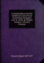 Correspondance secrete inedite de Louis XV sur la politique etrangere avec le comte de Broglie Volume 1 (French Edition) - Boutaric Edgard 1829-1877