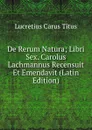 De Rerum Natura; Libri Sex. Carolus Lachmannus Recensuit Et Emendavit (Latin Edition) - Titus Lucretius Carus