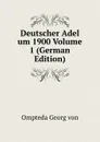 Deutscher Adel um 1900 Volume 1 (German Edition) - Ompteda Georg von