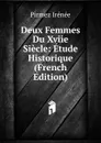 Deux Femmes Du Xviie Siecle: Etude Historique (French Edition) - Pirmez Irénée