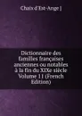 Dictionnaire des familles francaises anciennes ou notables a la fin du XIXe siecle Volume 11 (French Edition) - Chaix d'Est-Ange ]