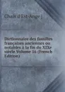 Dictionnaire des familles francaises anciennes ou notables a la fin du XIXe siecle Volume 16 (French Edition) - Chaix d'Est-Ange ]