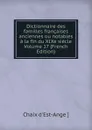 Dictionnaire des familles francaises anciennes ou notables a la fin du XIXe siecle Volume 17 (French Edition) - Chaix d'Est-Ange ]