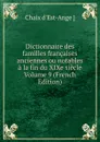 Dictionnaire des familles francaises anciennes ou notables a la fin du XIXe siecle Volume 9 (French Edition) - Chaix d'Est-Ange ]