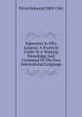 Esperanto In Fifty Lessons; A Practical Guide To A Working Knowledge And Command Of The New International Language - Privat Edmond 1889-1962